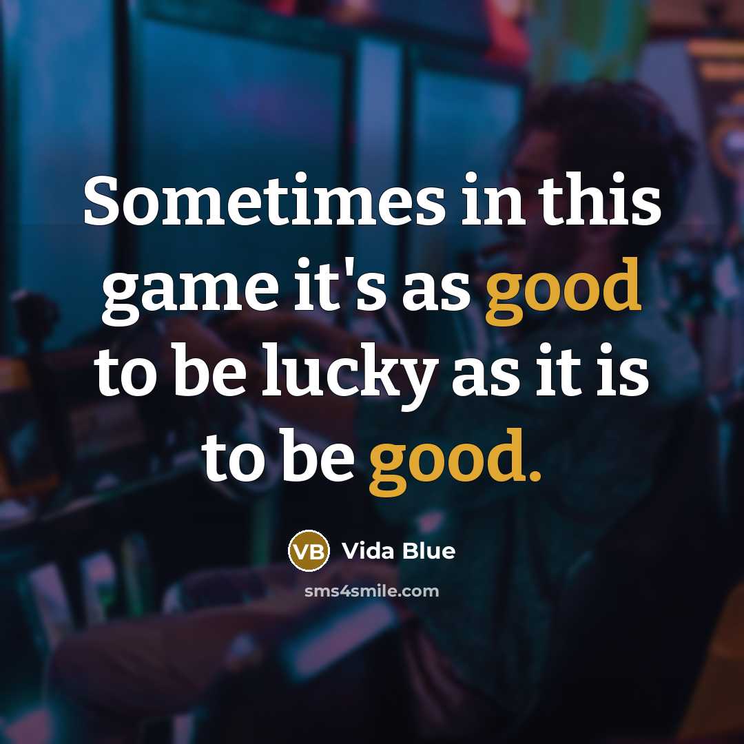 “Sometimes in this game it's as good to be lucky…” quote by Vida Blue