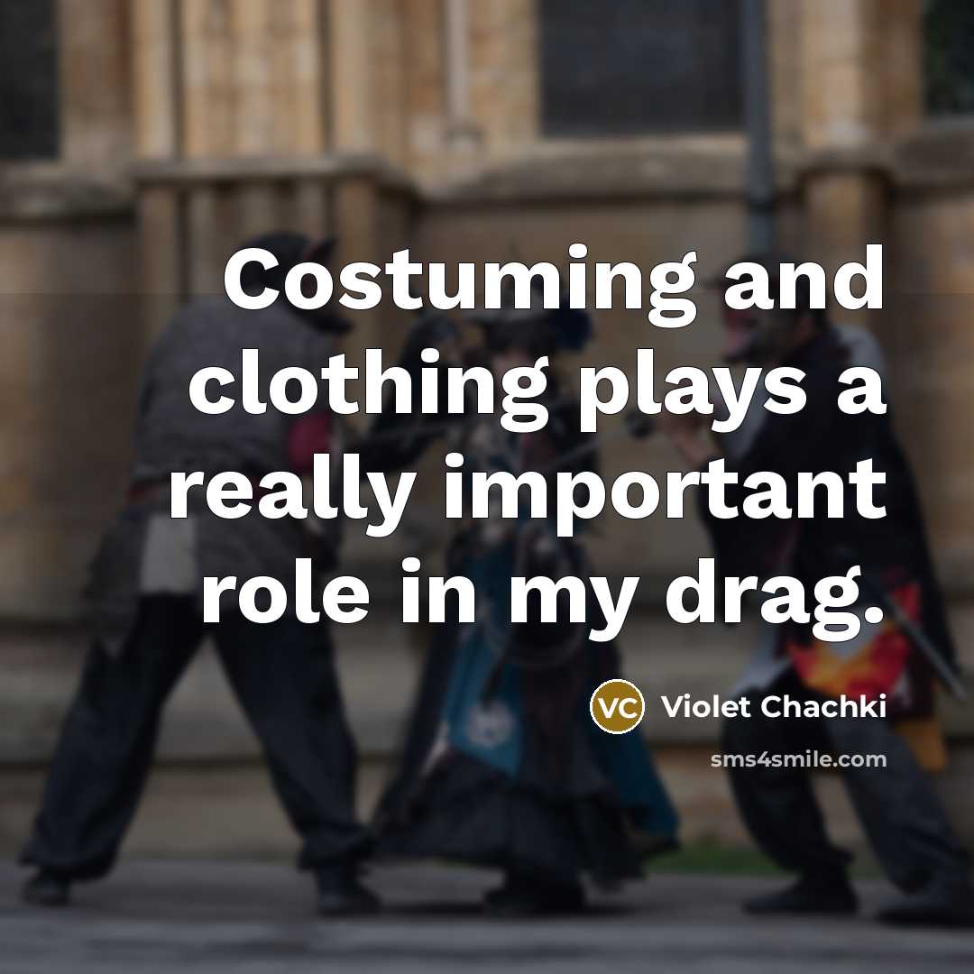 “Costuming and clothing plays a really important role in my…” quote by Violet Chachki