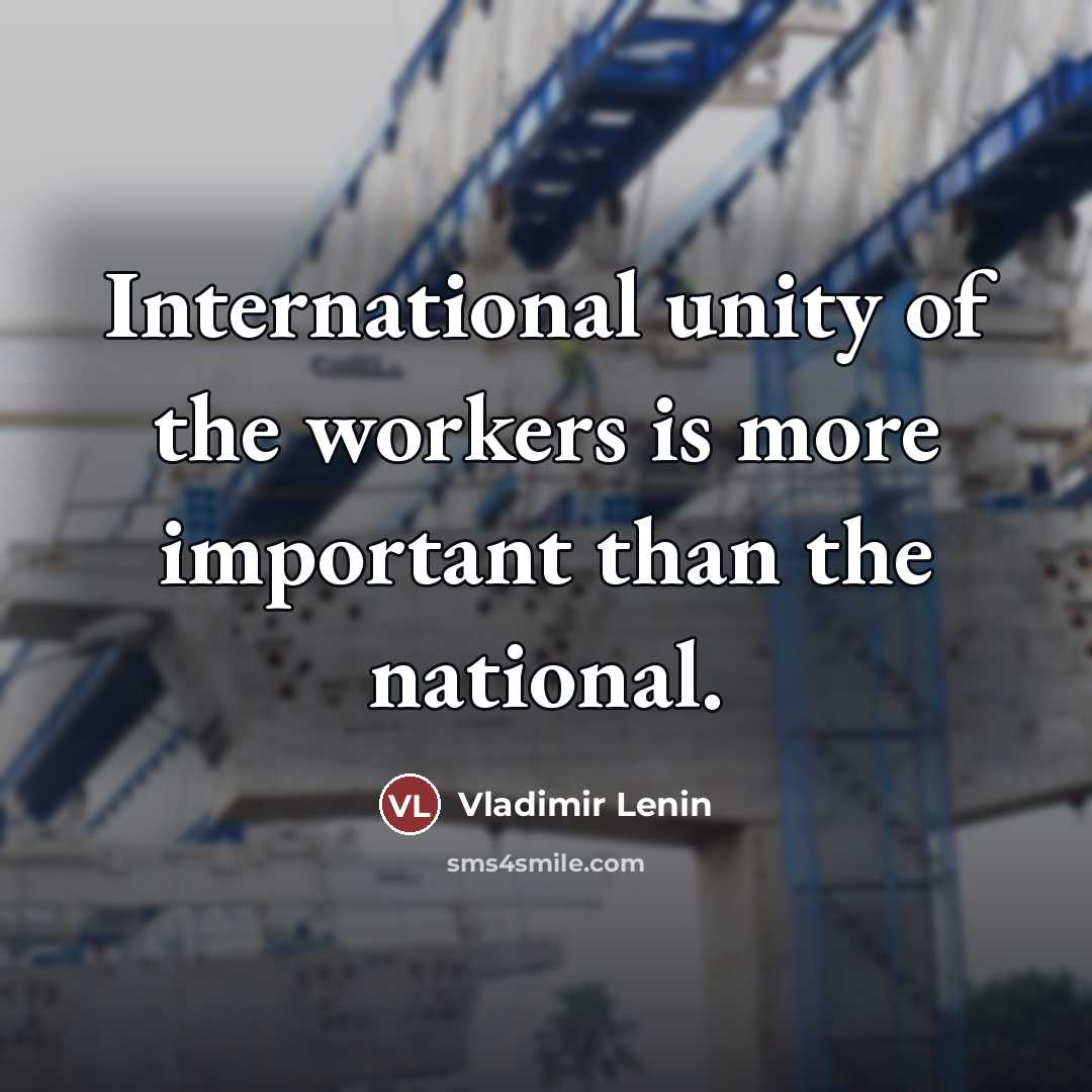 “International unity of the workers is more important than the…” quote by Vladimir Lenin