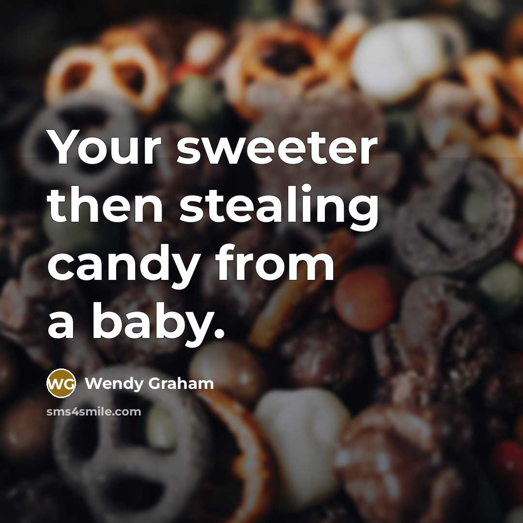 “Your sweeter then stealing candy from a baby.” quote by Wendy Graham