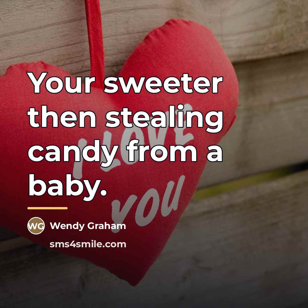 “Your sweeter then stealing candy from a baby.…” quote by Wendy Graham