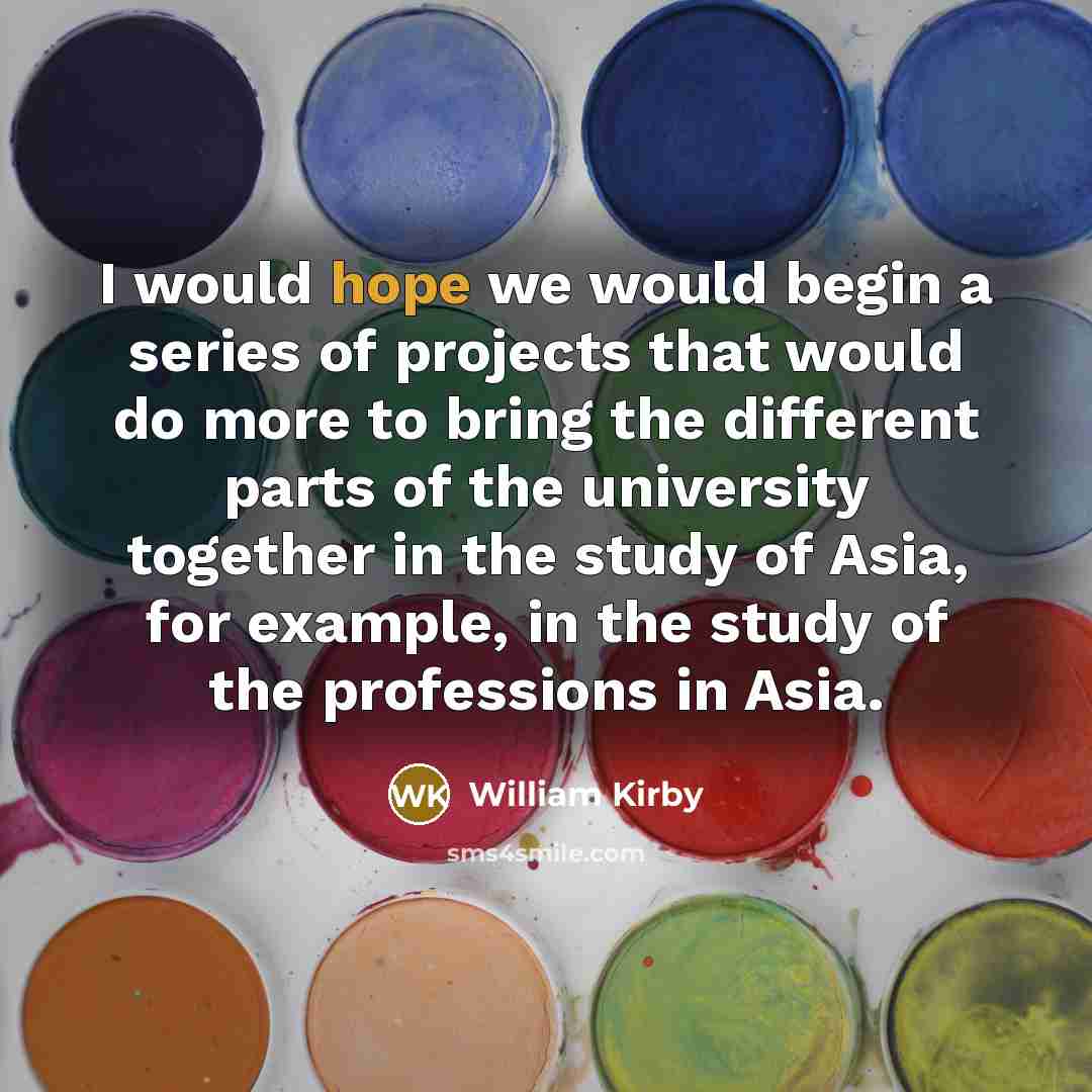 “I would hope we would begin a series of projects…” quote by William Kirby