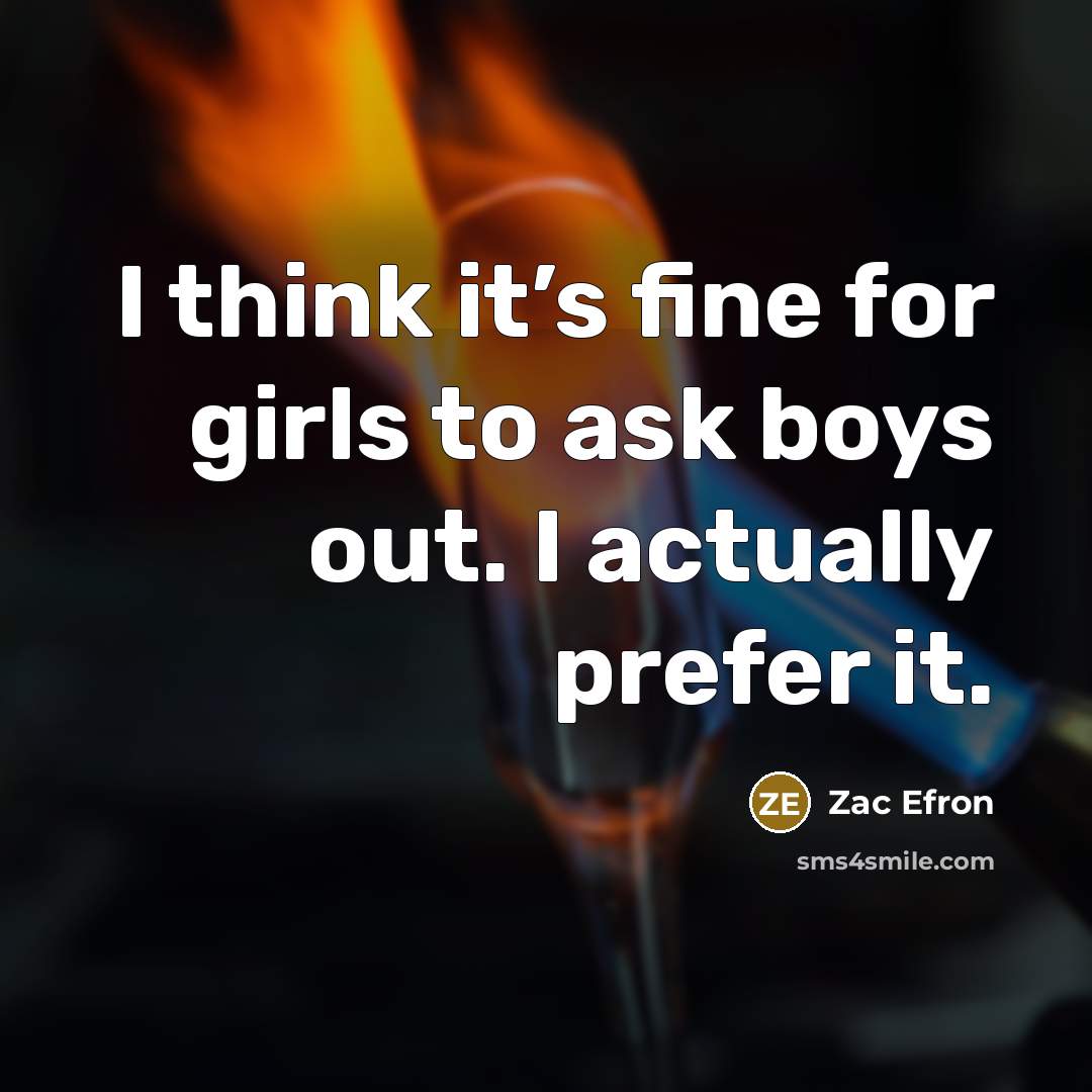 “I think it’s fine for girls to ask boys out.…” quote by Zac Efron