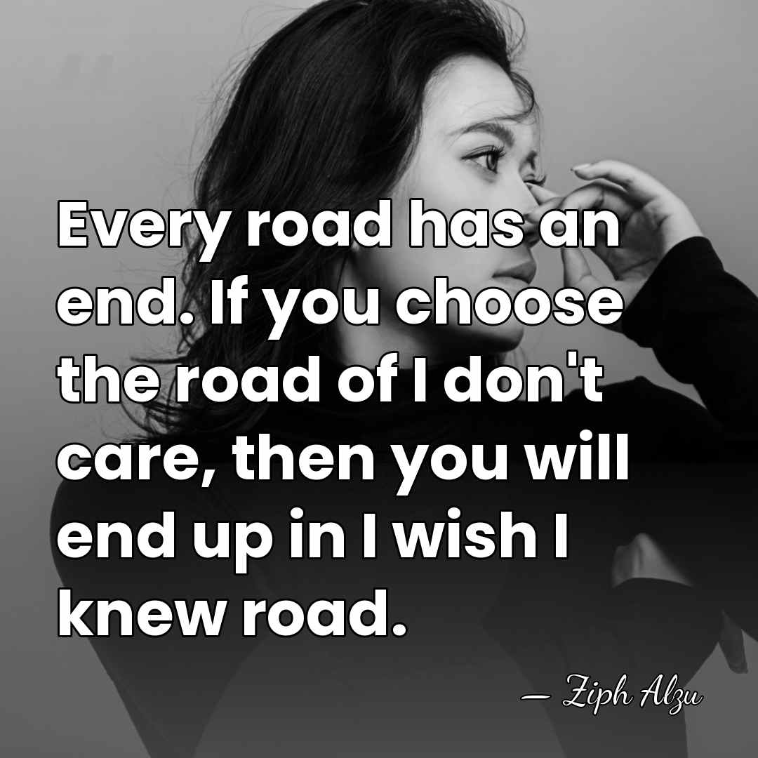 Every road has an end. If you choose the road of I&hellip; - Ziph Alzu