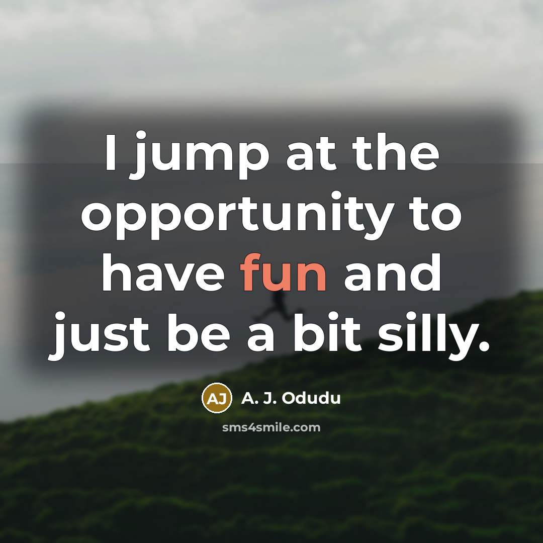 “I jump at the opportunity to have fun and just…” quote by A. J. Odudu