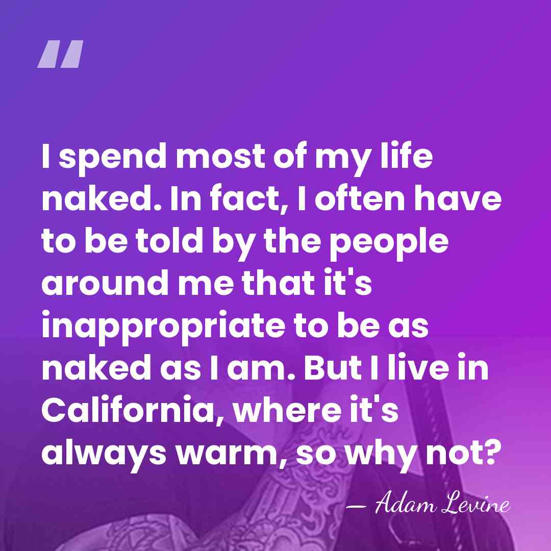 I spend most of my life naked. In fact, I often have&hellip; - Adam Levine