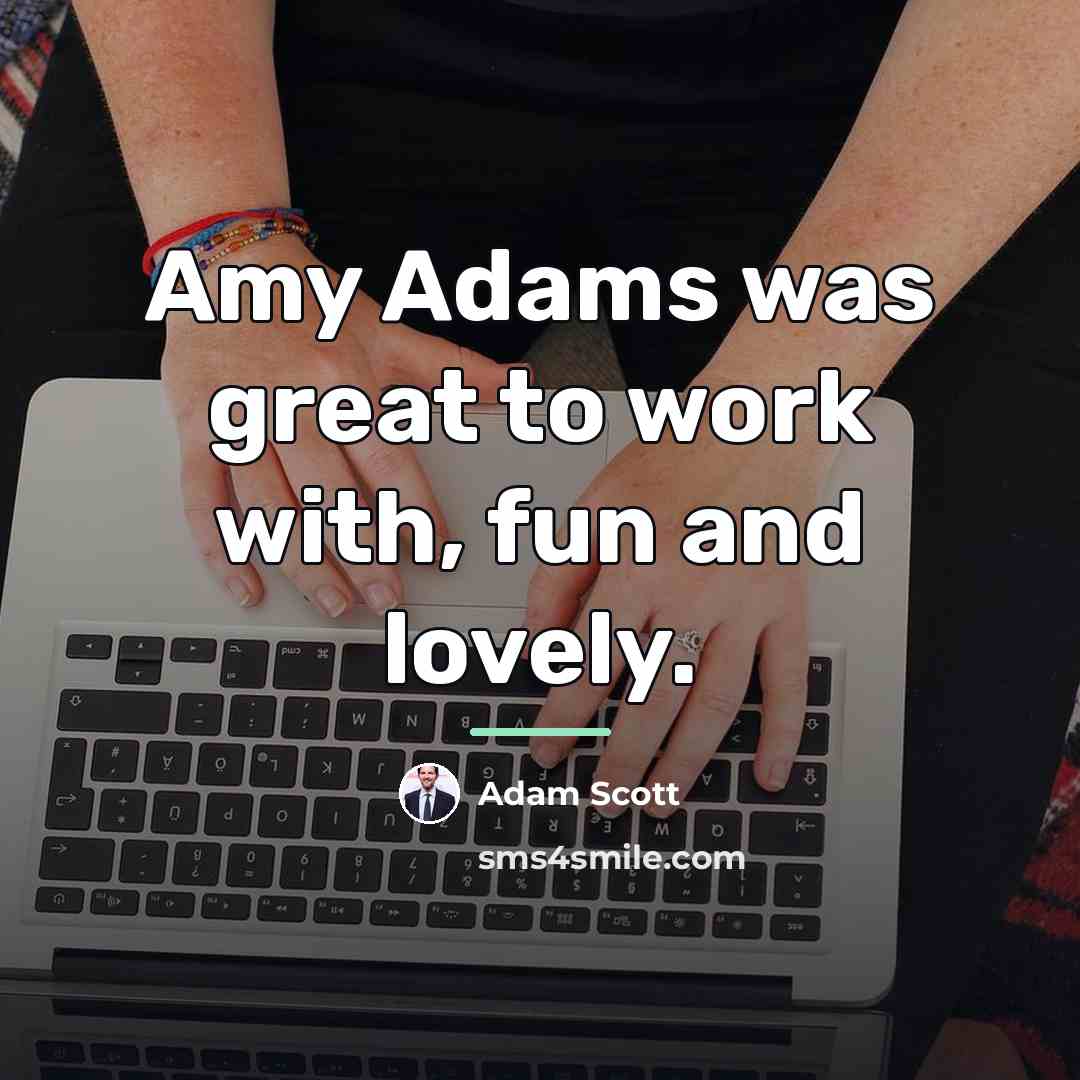 “Amy Adams was great to work with, fun and lovely.…” quote by Adam Scott