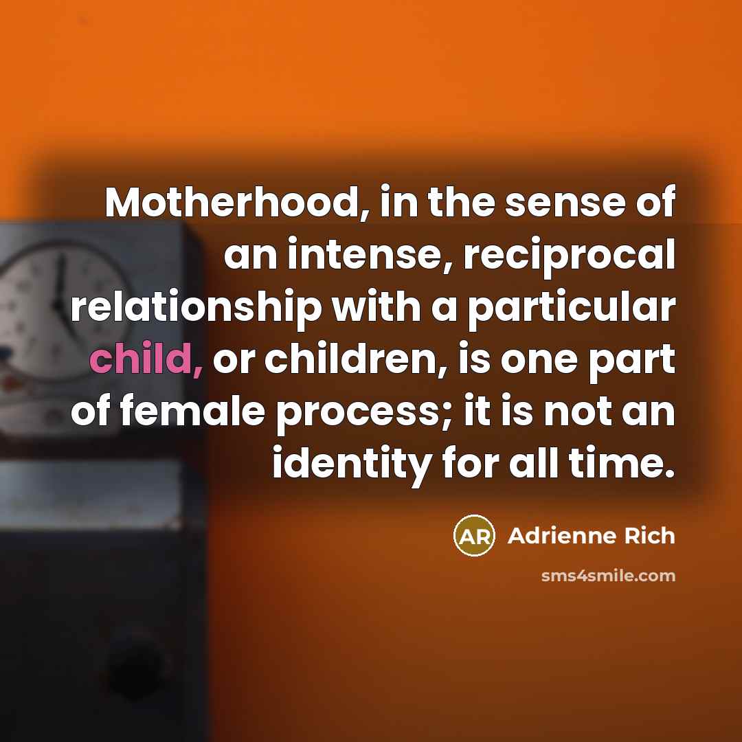 “Motherhood, in the sense of an intense, reciprocal relationship with…” quote by Adrienne Rich