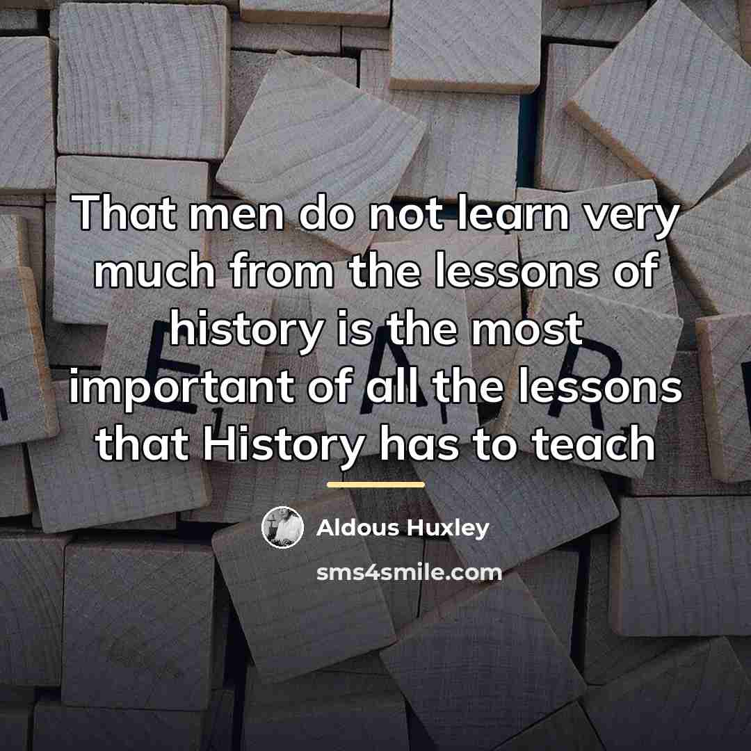 “That men do not learn very much from the lessons…” quote by Aldous Huxley