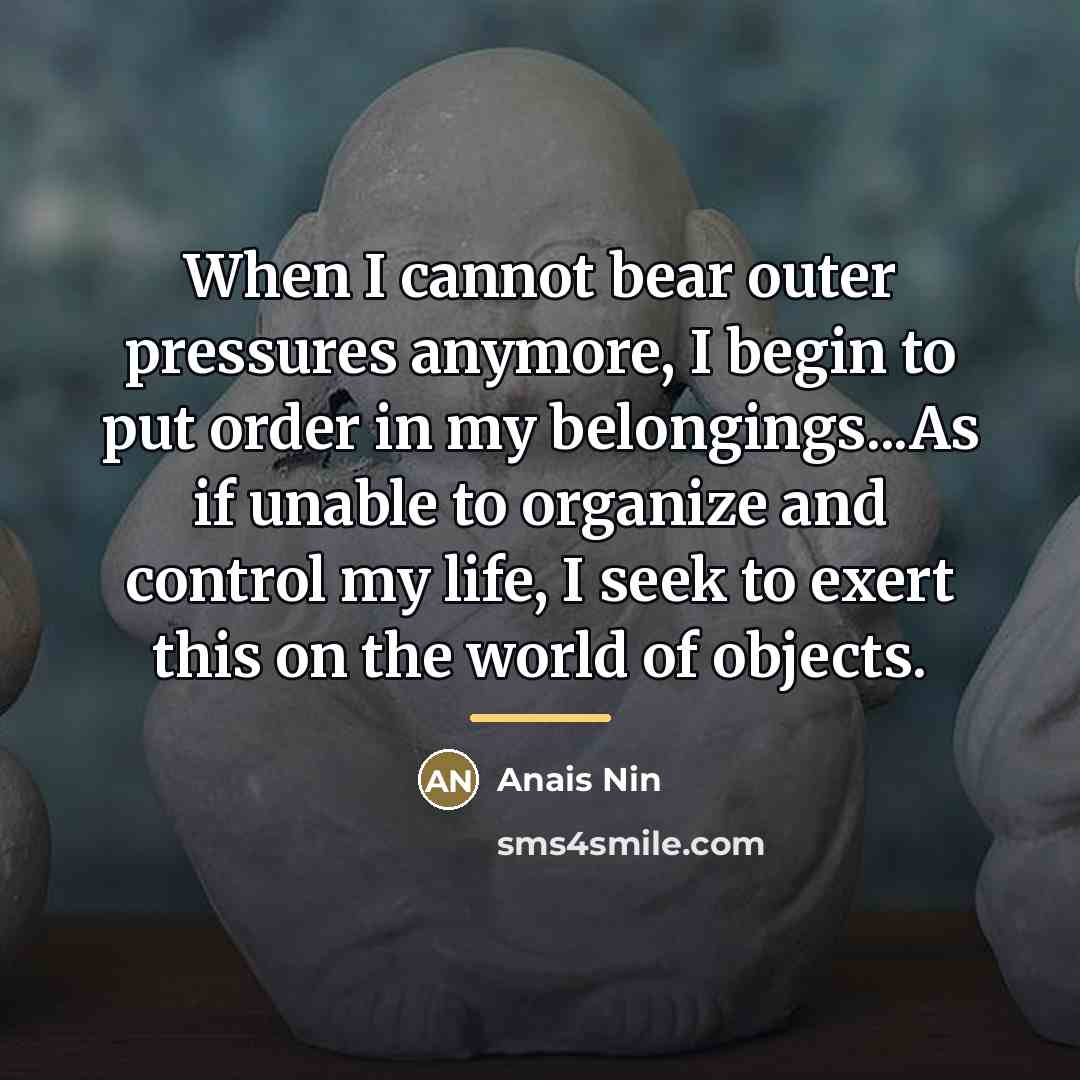 “When I cannot bear outer pressures anymore, I begin to…” quote by Anais Nin