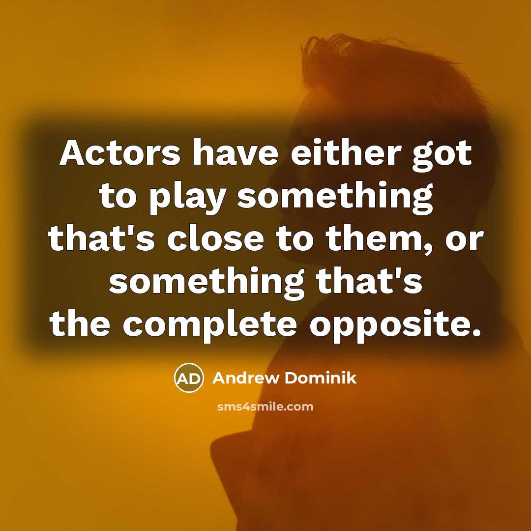 “Actors have either got to play something that's close to…” quote by Andrew Dominik