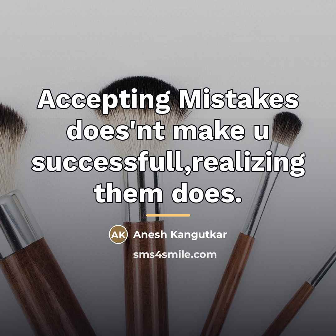 “Accepting Mistakes does'nt make u successfull,realizing them does.…” quote by Anesh Kangutkar