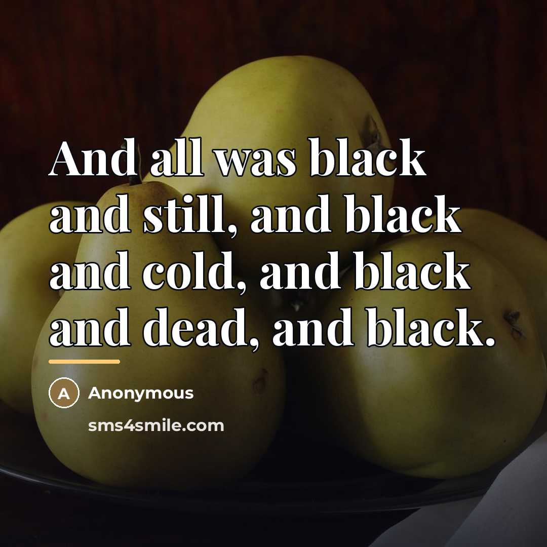“And all was black and still, and black and cold,…” quote by Anonymous