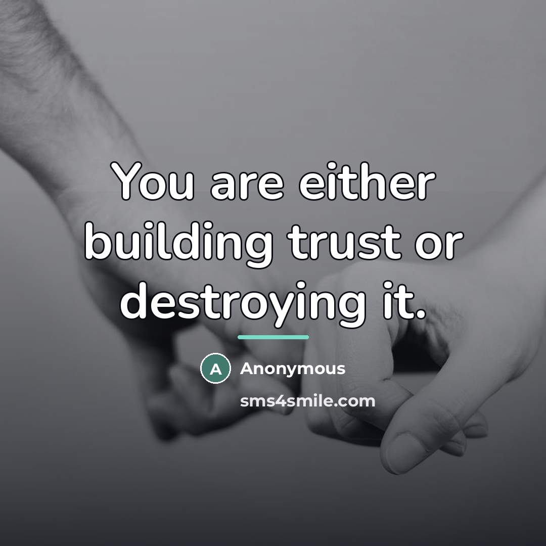 “You are either building trust or destroying it.…” quote by Anonymous