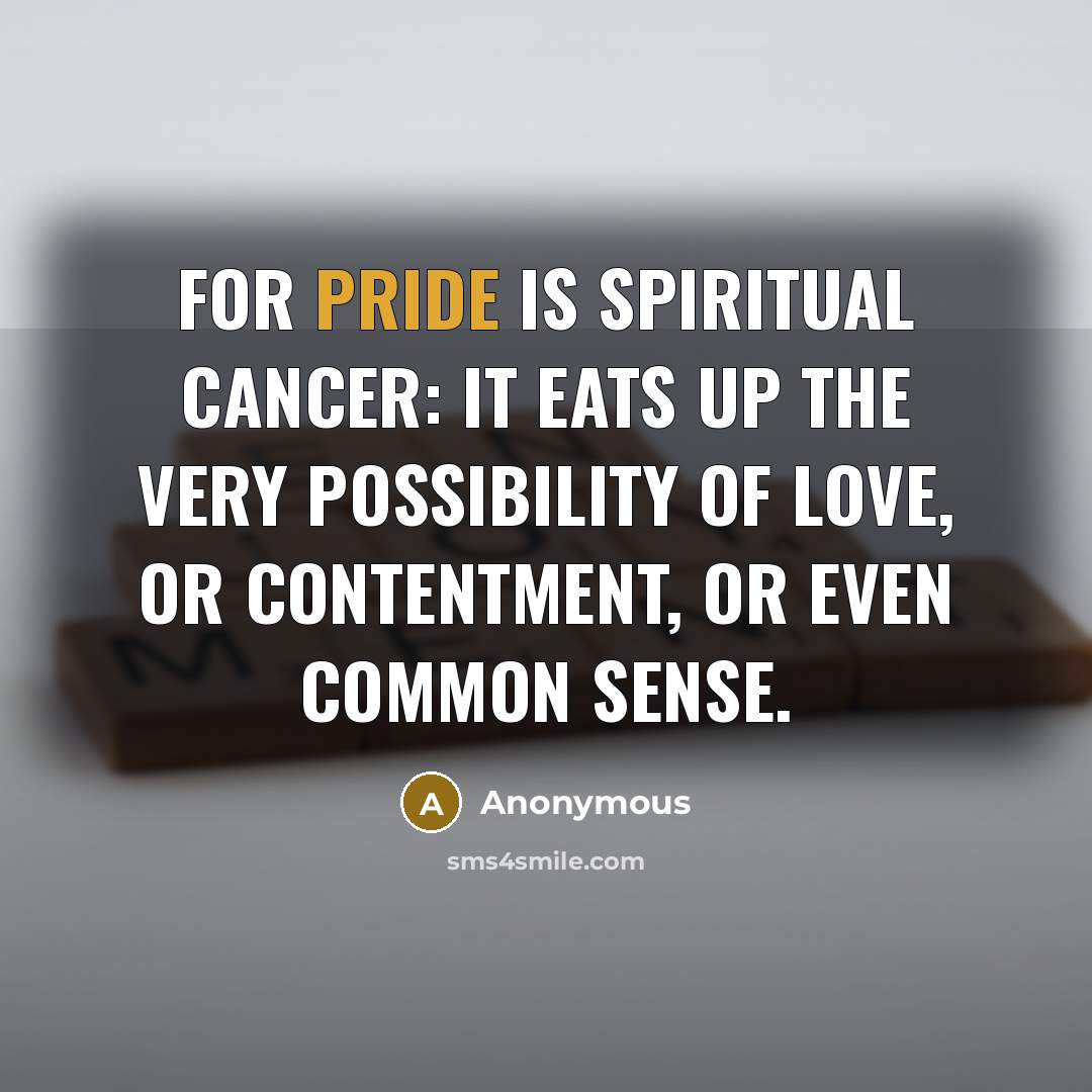 “For pride is spiritual cancer: it eats up the very…” quote by Anonymous