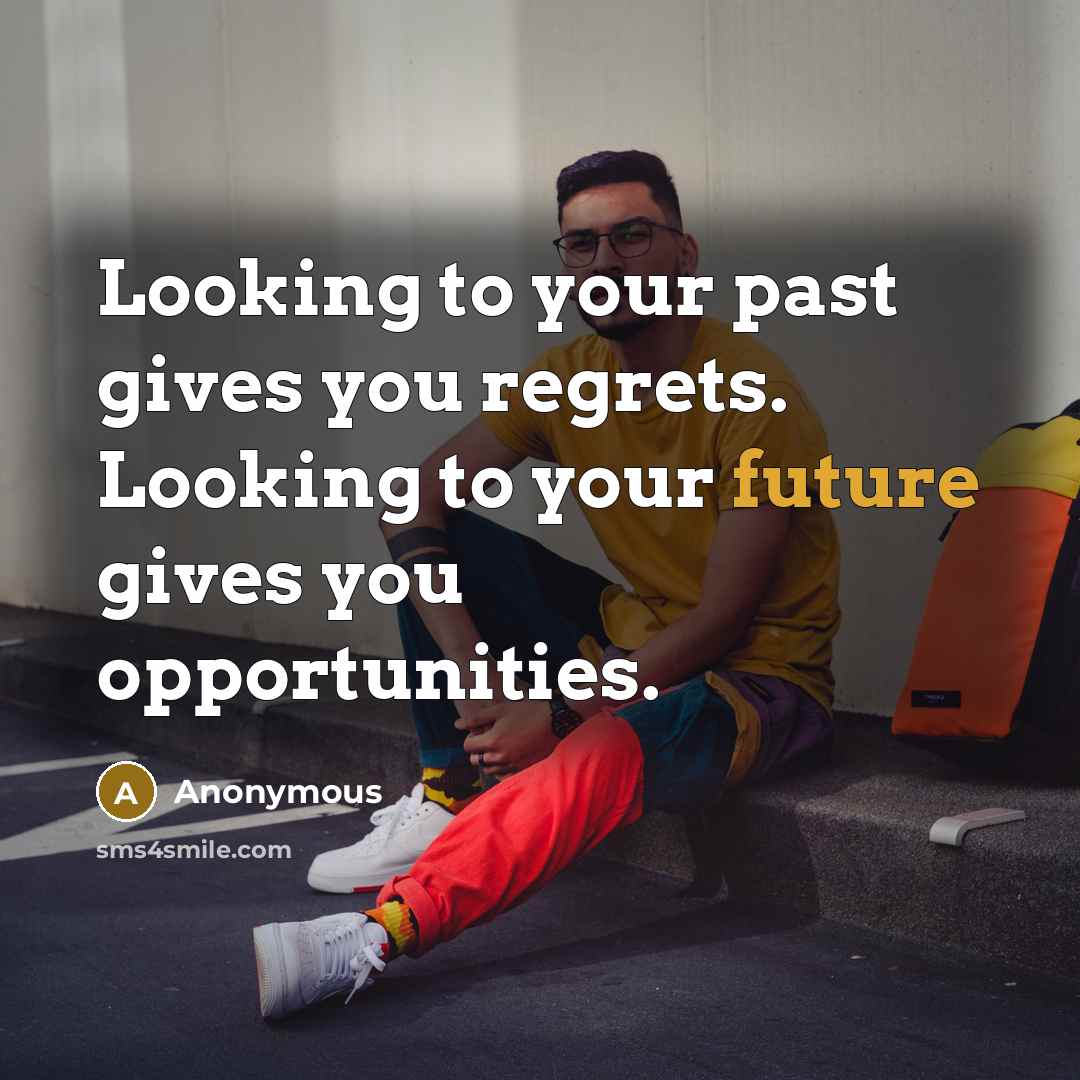 “Looking to your past gives you regrets. Looking to your…” quote by Anonymous