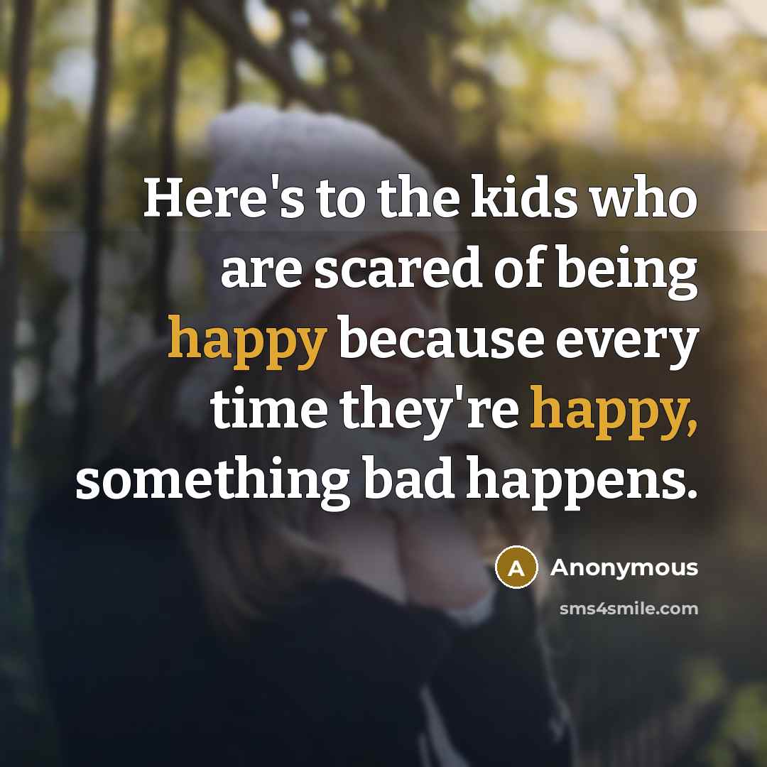 “Here's to the kids who are scared of being happy…” quote by Anonymous
