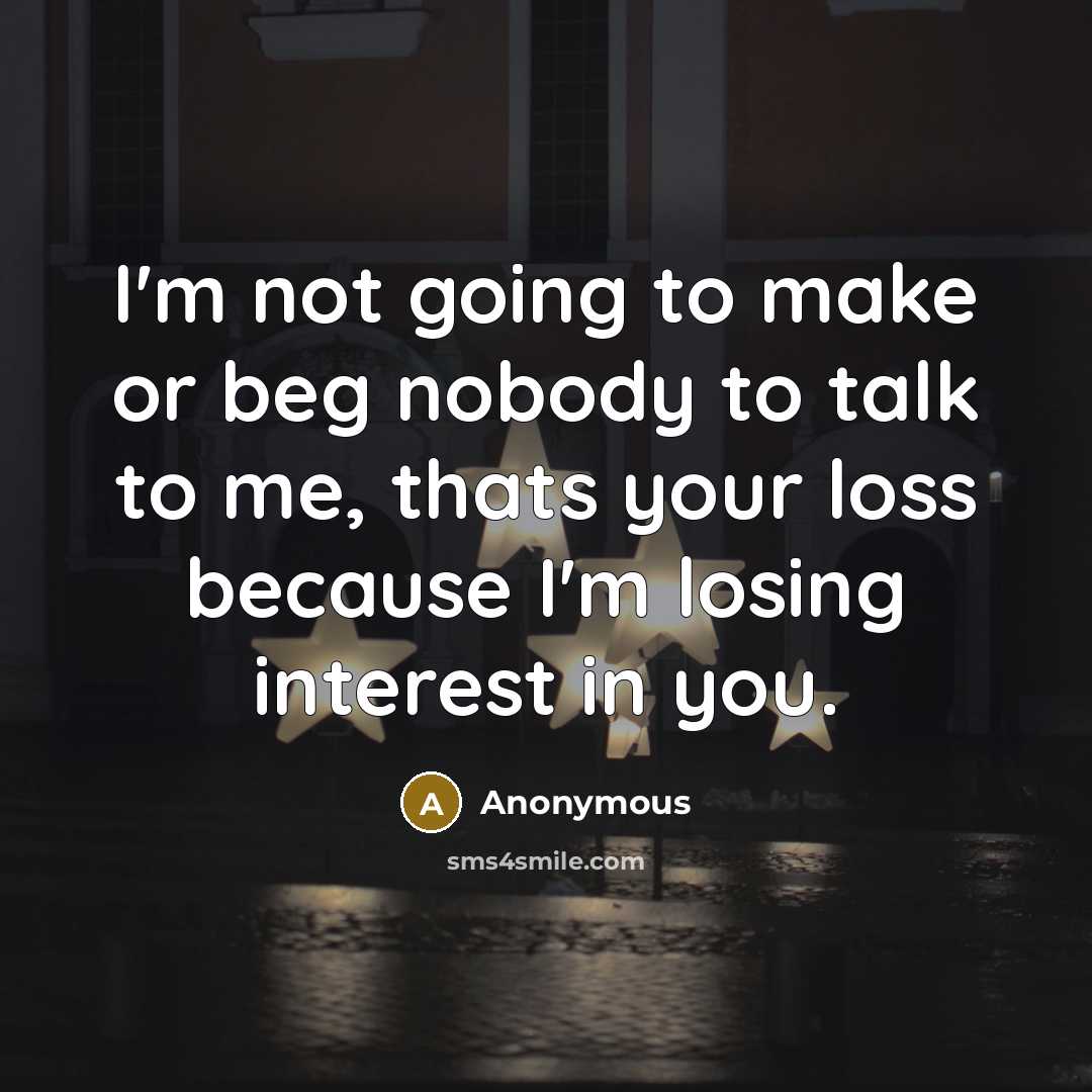 “I'm not going to make or beg nobody to talk…” quote by Anonymous