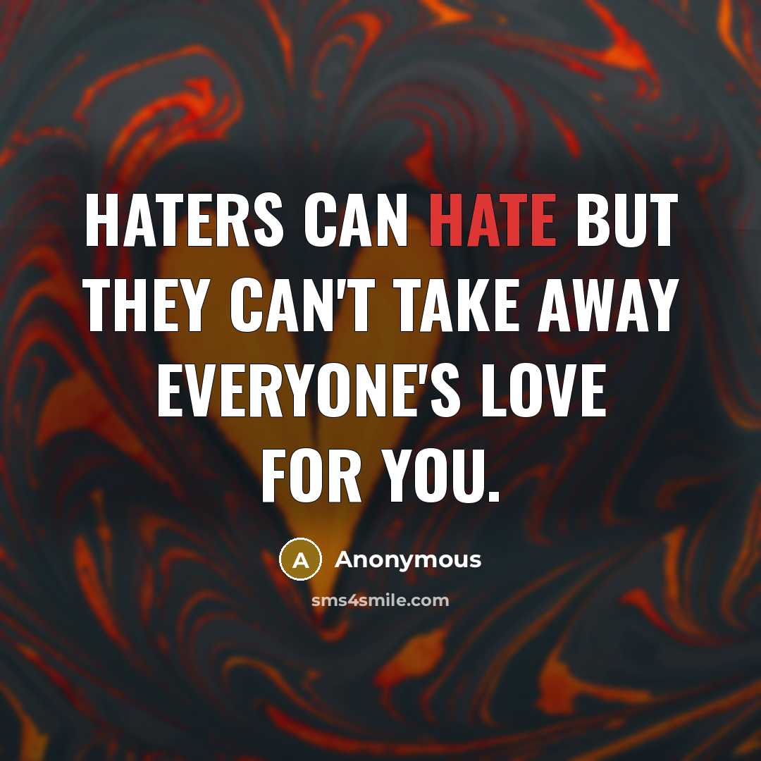 “Haters can hate but they can't take away everyone's love for you.” quote by Anonymous