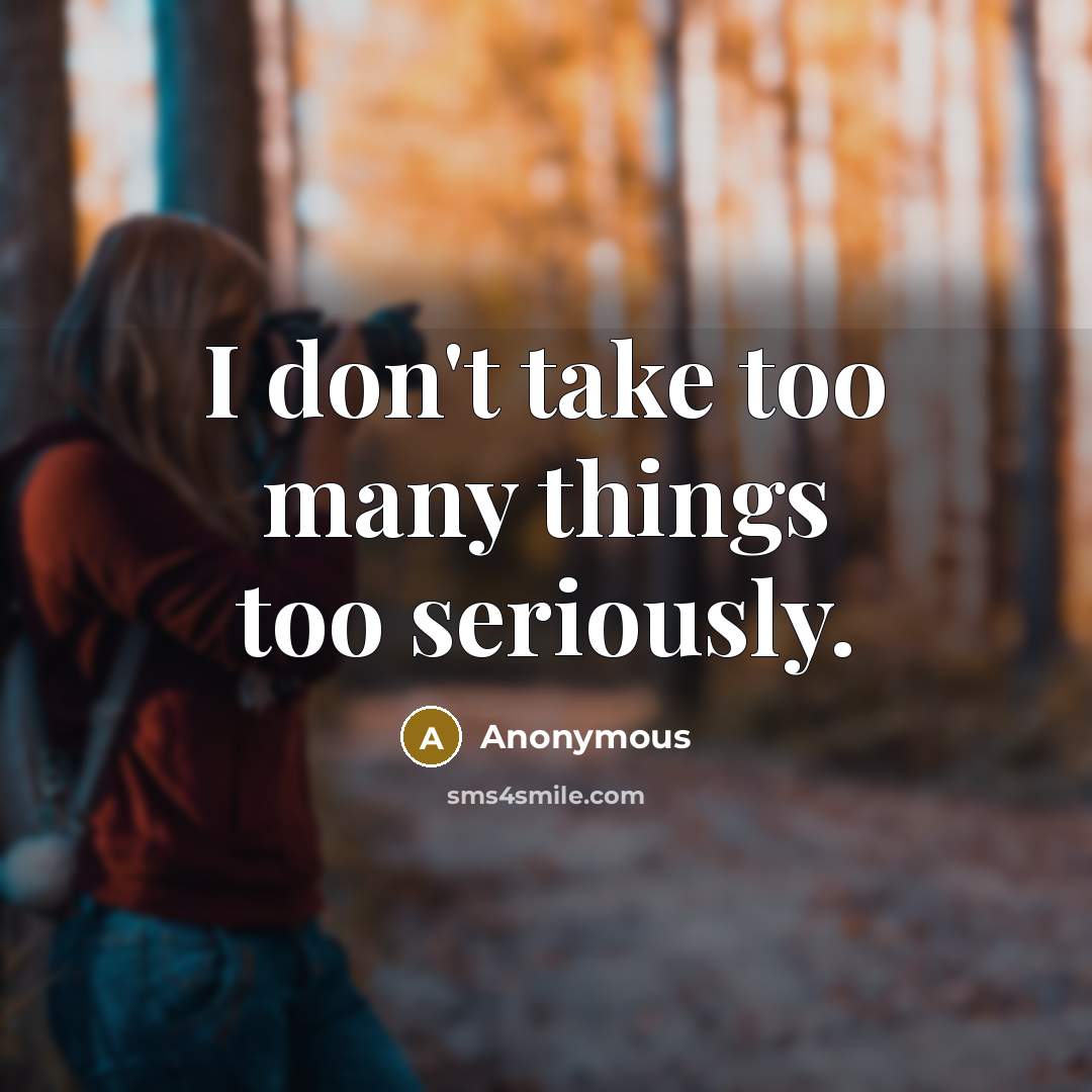 “I don't take too many things too seriously.…” quote by Anonymous