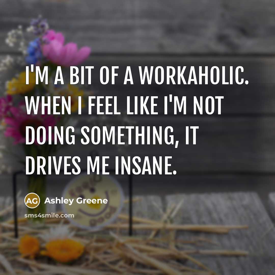 “I'm a bit of a workaholic. When I feel like…” quote by Ashley Greene