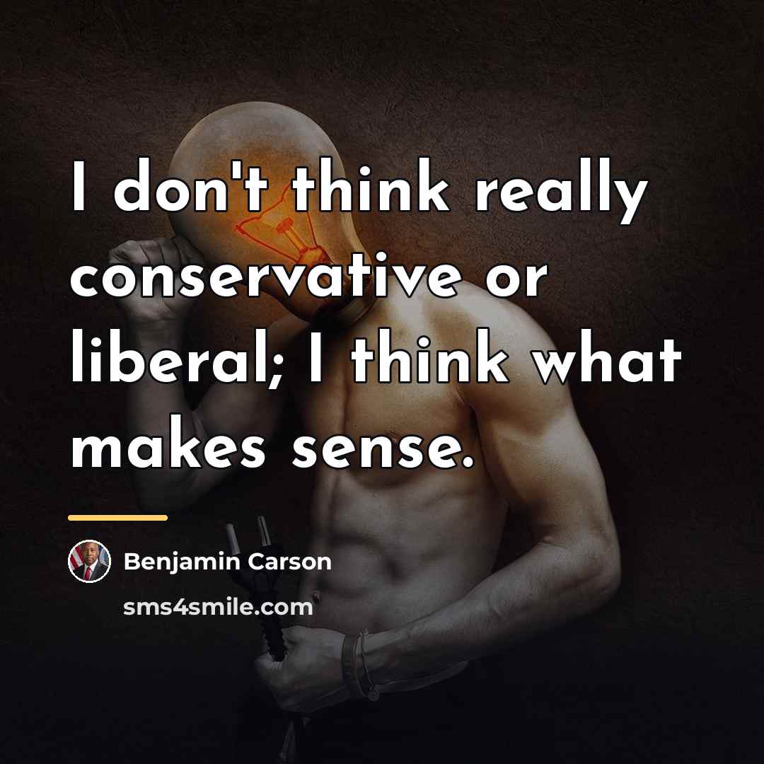 “I don't think really conservative or liberal; I think what…” quote by Benjamin Carson