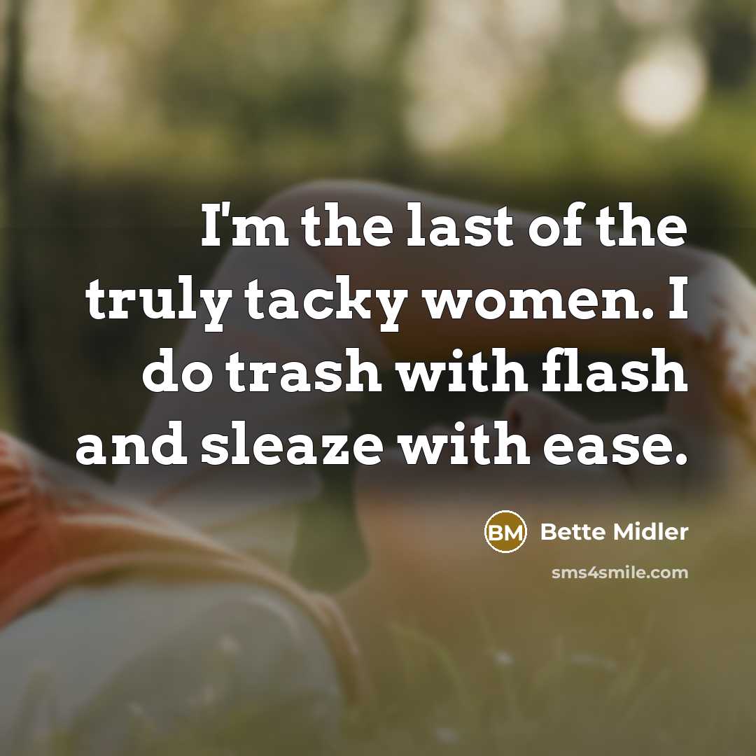 “I'm the last of the truly tacky women. I do…” quote by Bette Midler
