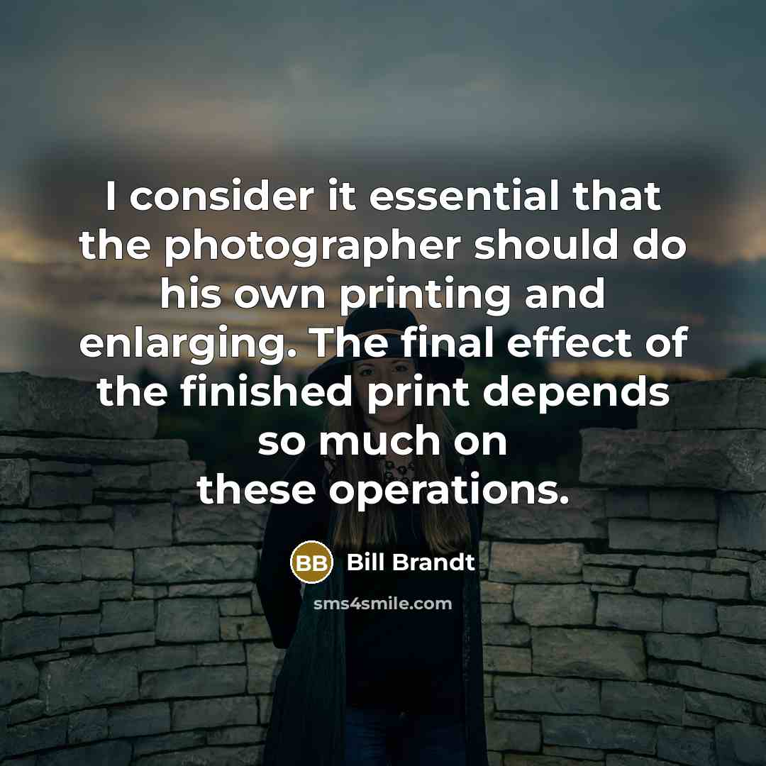 “I consider it essential that the photographer should do his…” quote by Bill Brandt