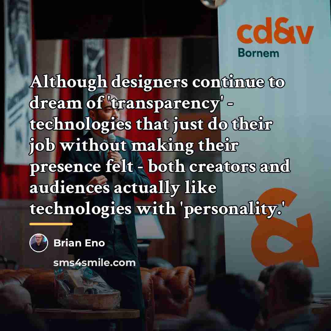 “Although designers continue to dream of 'transparency' - technologies that…” quote by Brian Eno