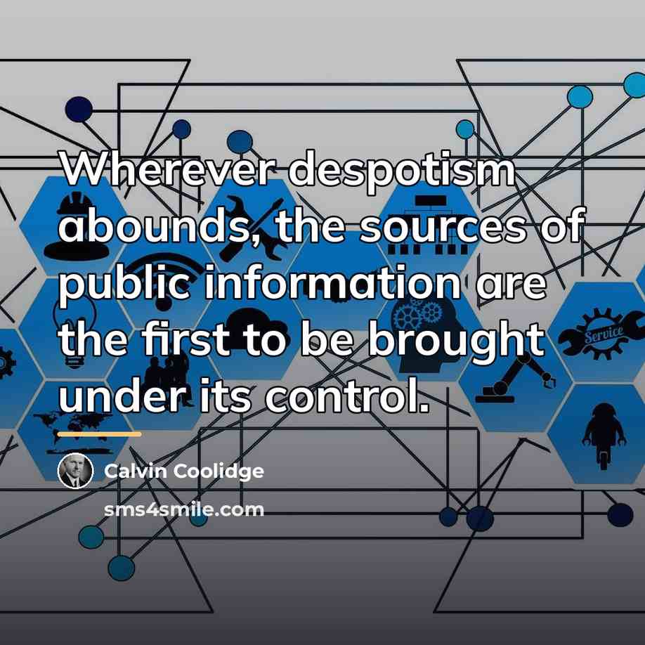 “Wherever despotism abounds, the sources of public information are the…” quote by Calvin Coolidge