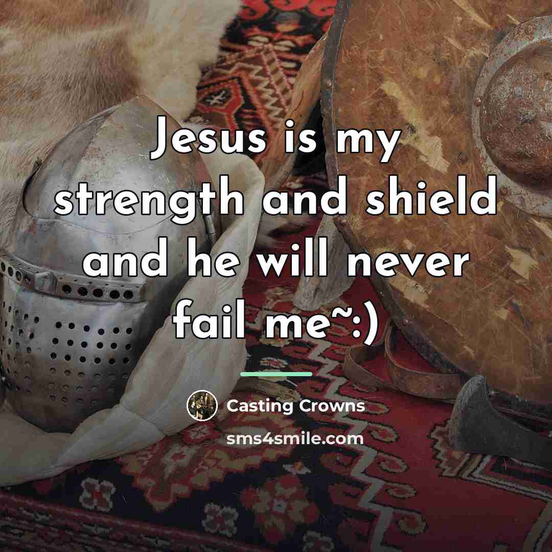 “Jesus is my strength and shield and he will never…” quote by Casting Crowns