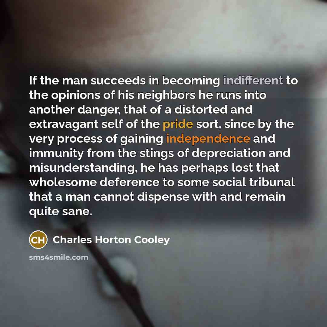 “If the man succeeds in becoming indifferent to the opinions…” quote by Charles Horton Cooley