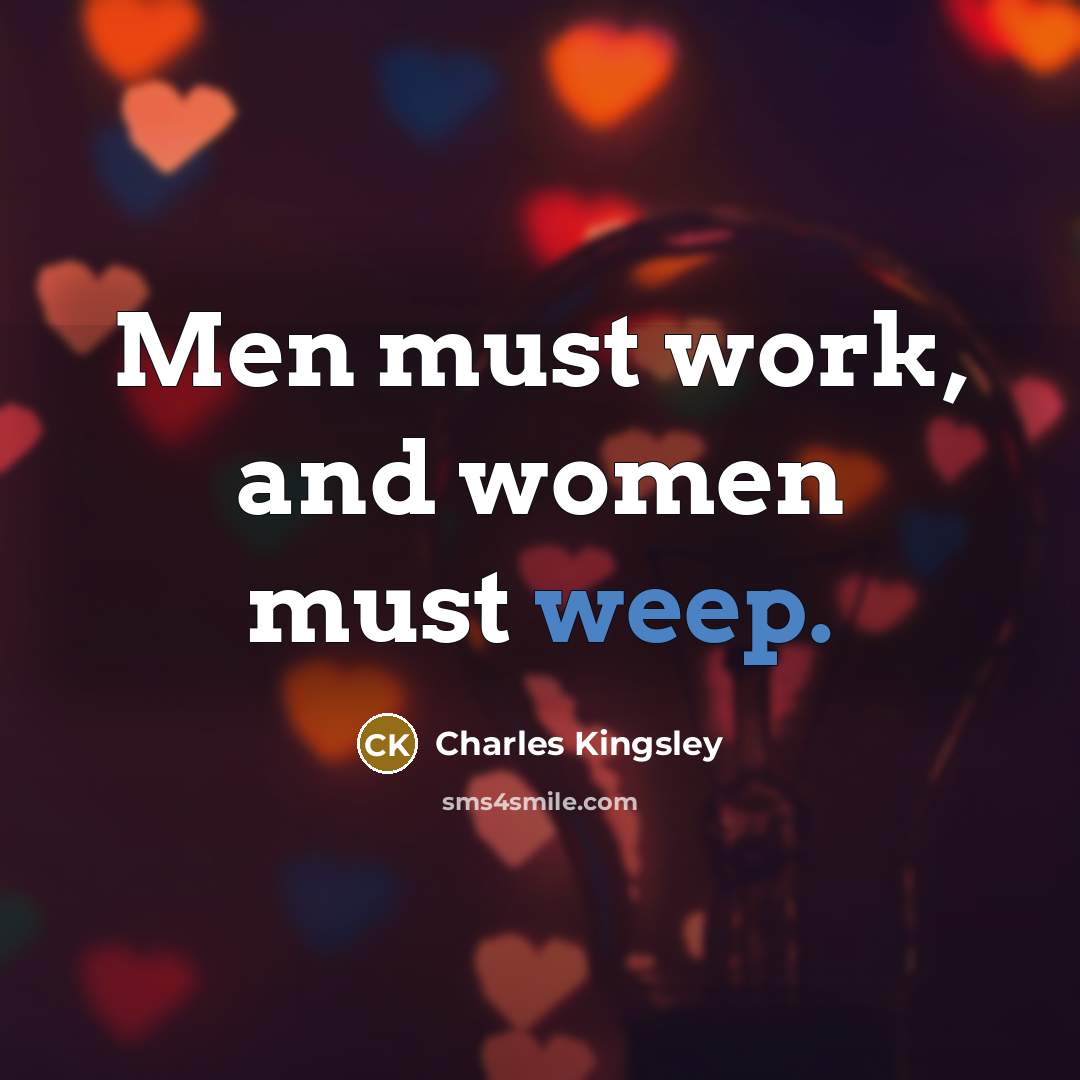 “Men must work, and women must weep.…” quote by Charles Kingsley
