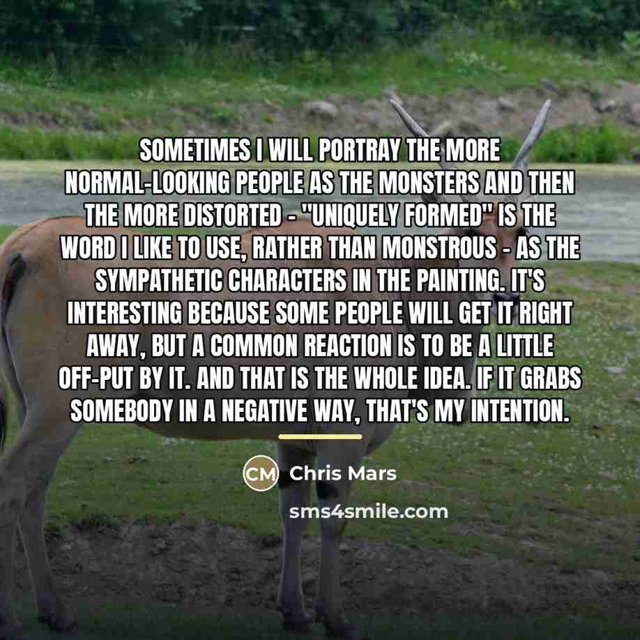 “Sometimes I will portray the more normal-looking people as the…” quote by Chris Mars