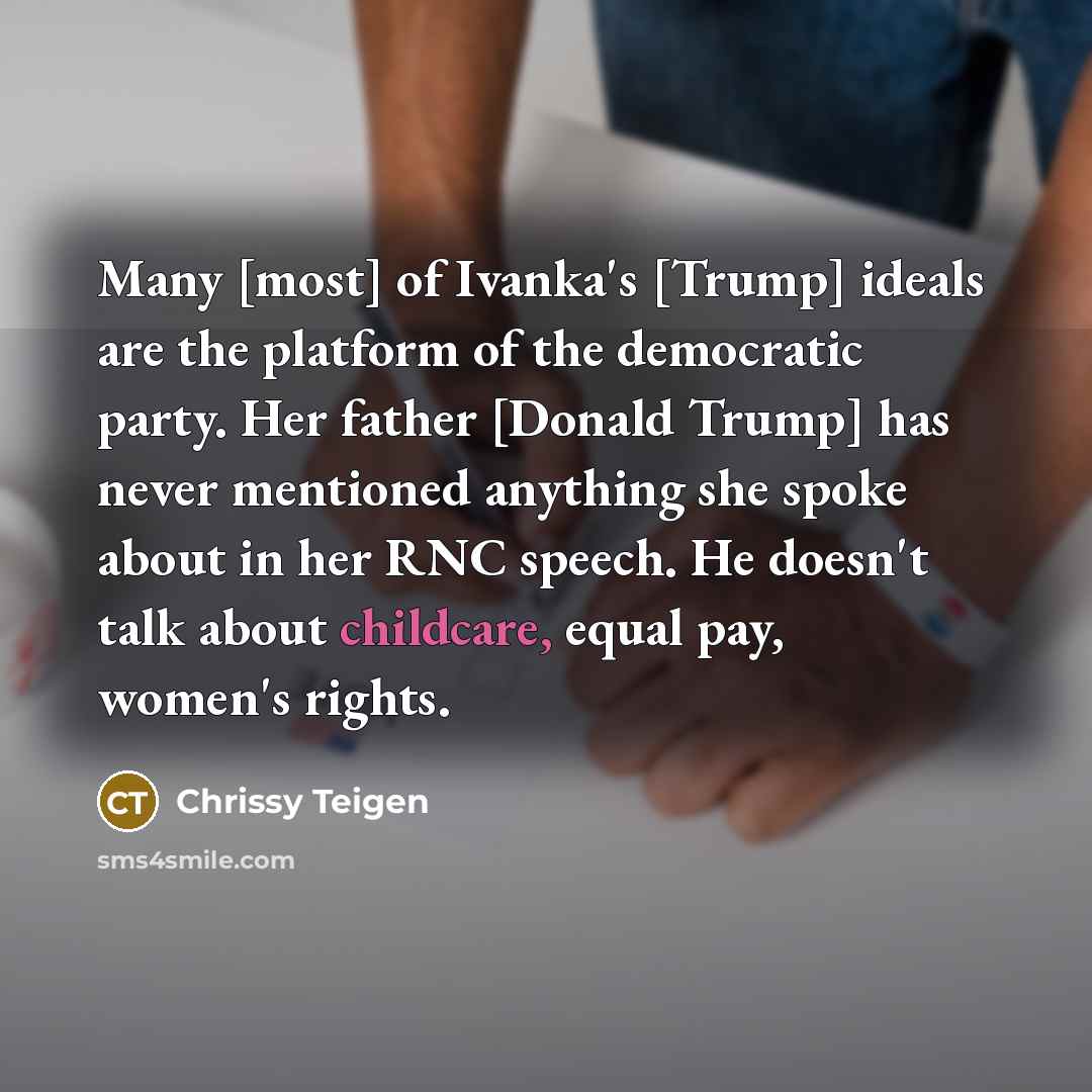 “Many [most] of Ivanka's [Trump] ideals are the platform of…” quote by Chrissy Teigen