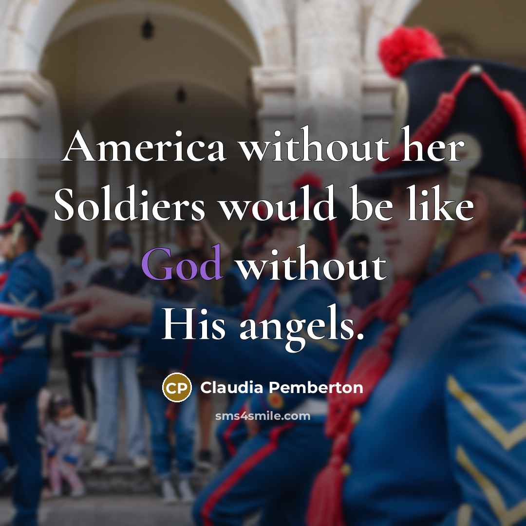 “America without her Soldiers would be like God without His angels.” quote by Claudia Pemberton