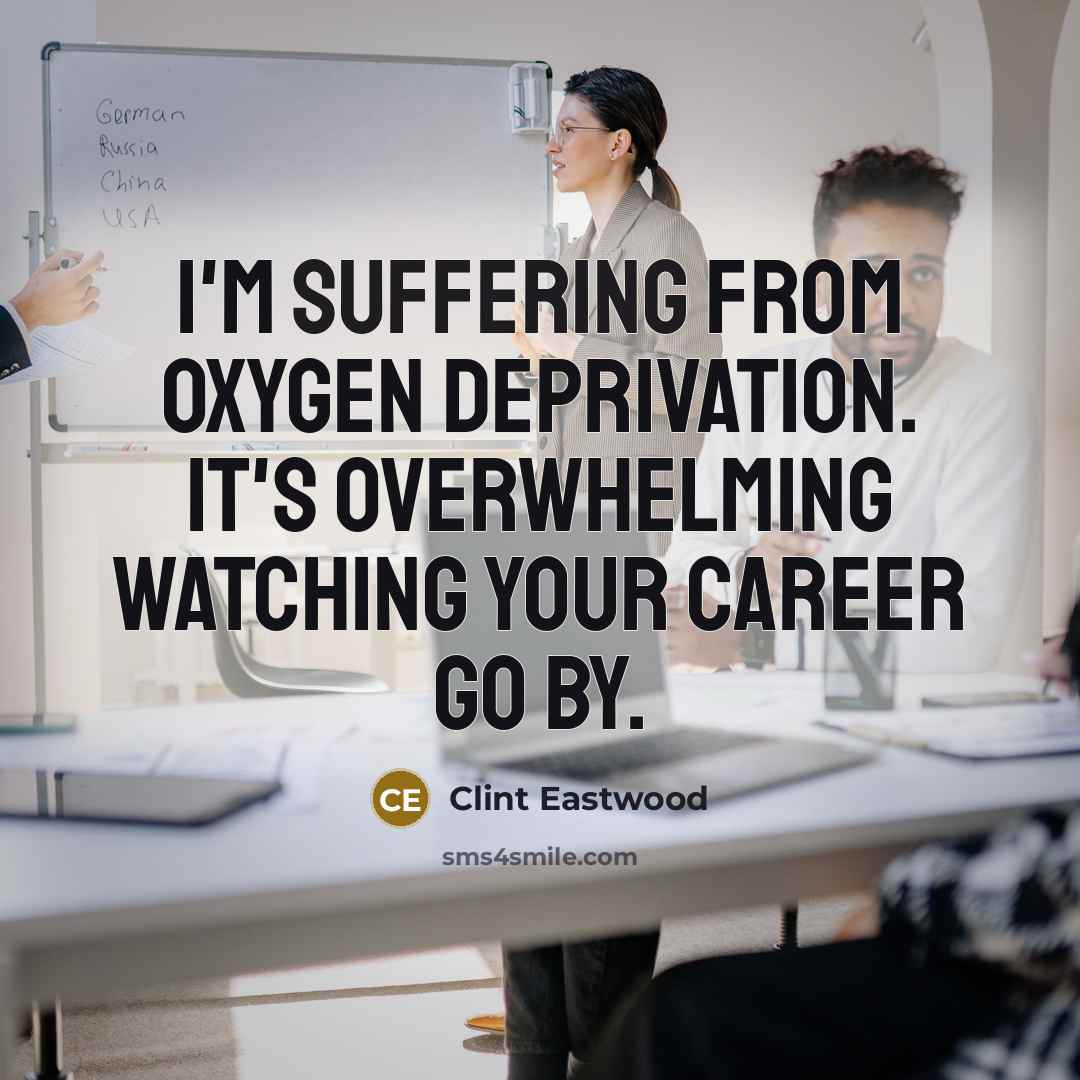 “I'm suffering from oxygen deprivation. It's overwhelming watching your career…” quote by Clint Eastwood