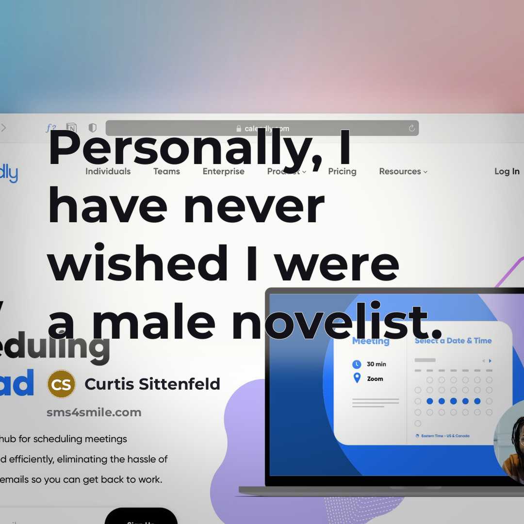 “Personally, I have never wished I were a male novelist.…” quote by Curtis Sittenfeld