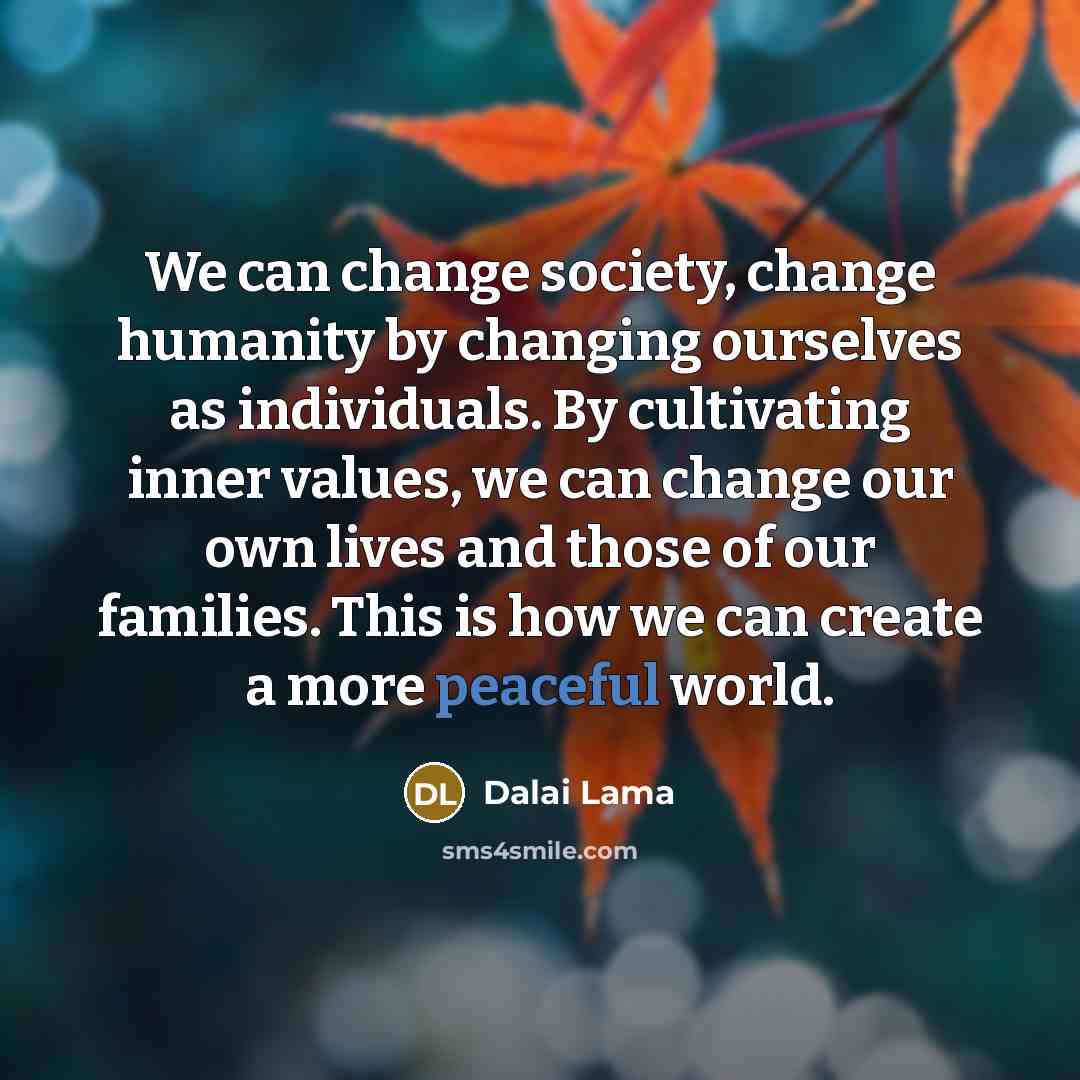 “We can change society, change humanity by changing ourselves as…” quote by Dalai Lama