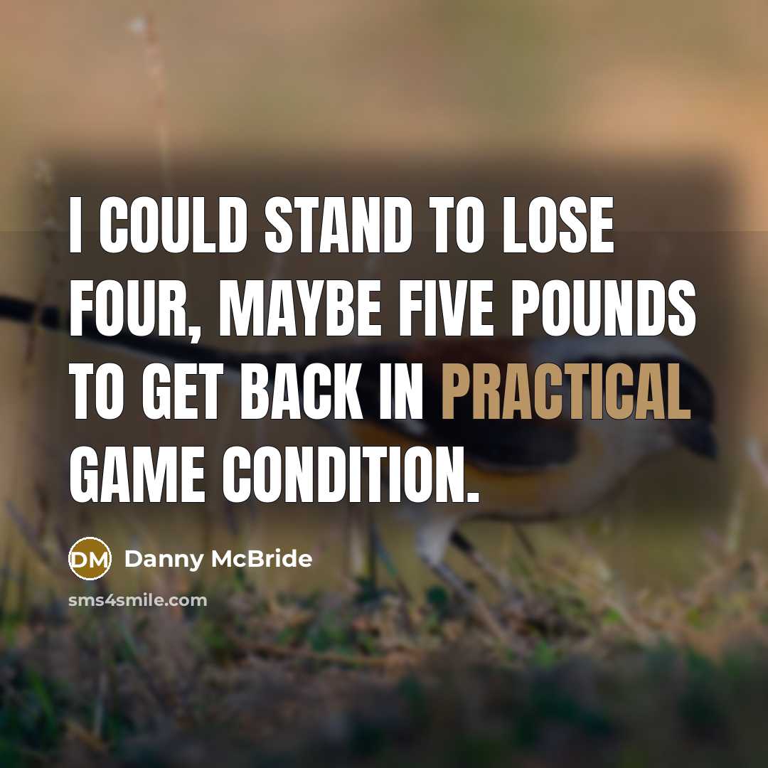 “I could stand to lose four, maybe five pounds to…” quote by Danny Mcbride