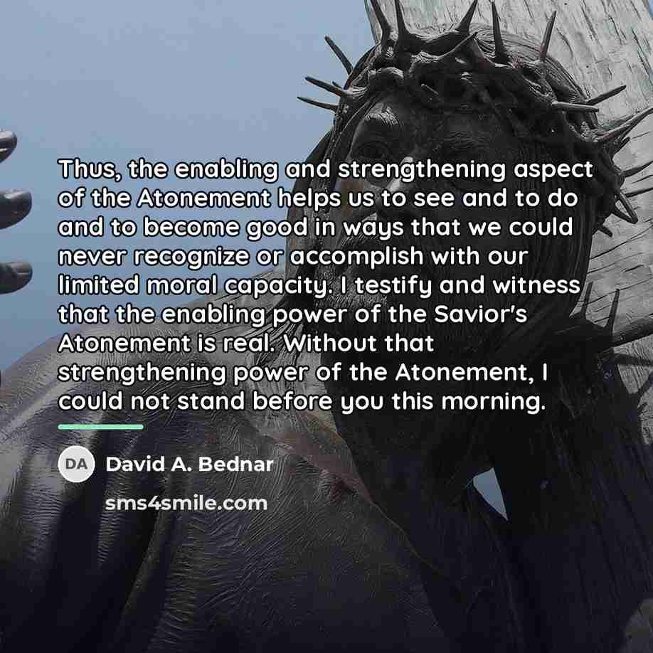 “Thus, the enabling and strengthening aspect of the Atonement helps…” quote by David A. Bednar