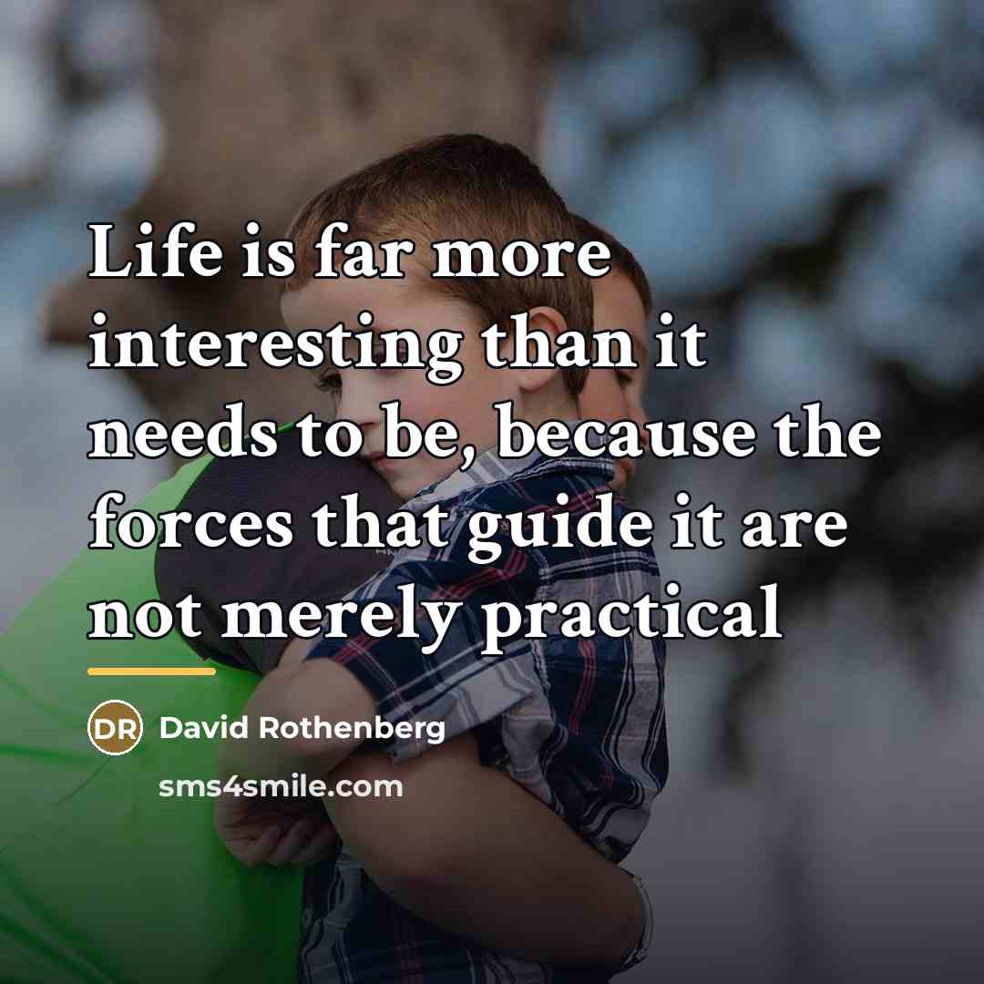 “Life is far more interesting than it needs to be,…” quote by David Rothenberg