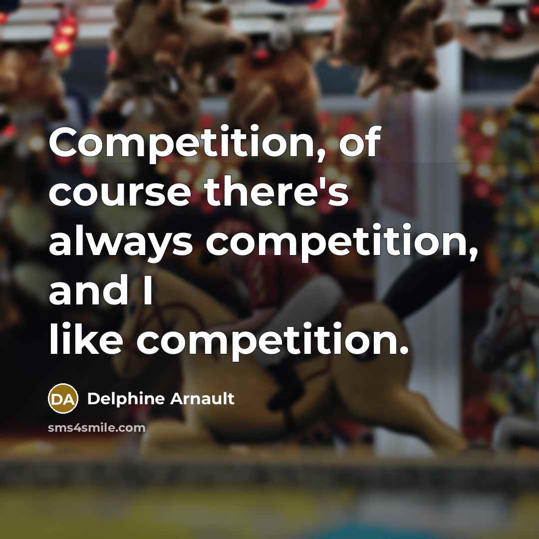 “Competition, of course there's always competition, and I like competition.…” quote by Delphine Arnault