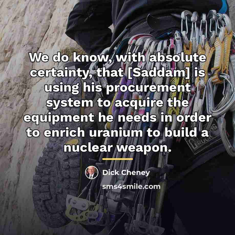 “We do know, with absolute certainty, that [Saddam] is using…” quote by Dick Cheney