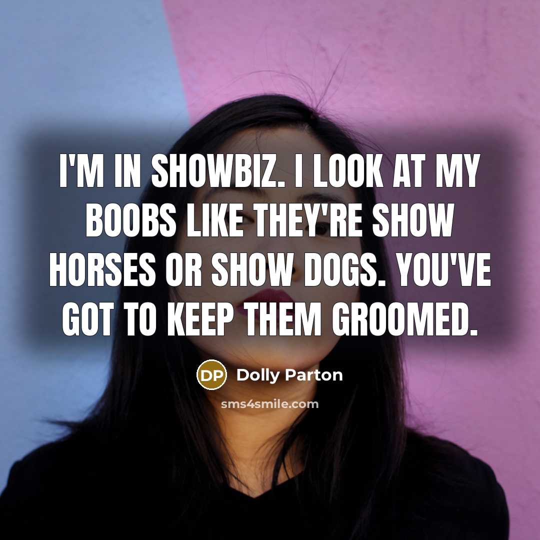 “I'm in showbiz. I look at my boobs like they're…” quote by Dolly Parton