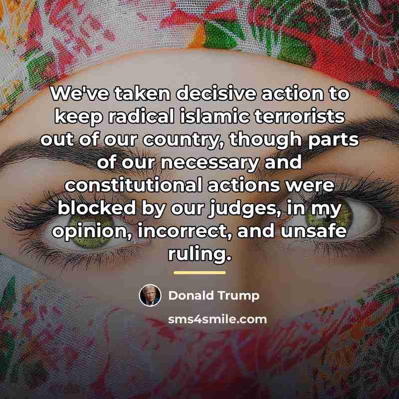 “We've taken decisive action to keep radical islamic terrorists out…” quote by Donald Trump