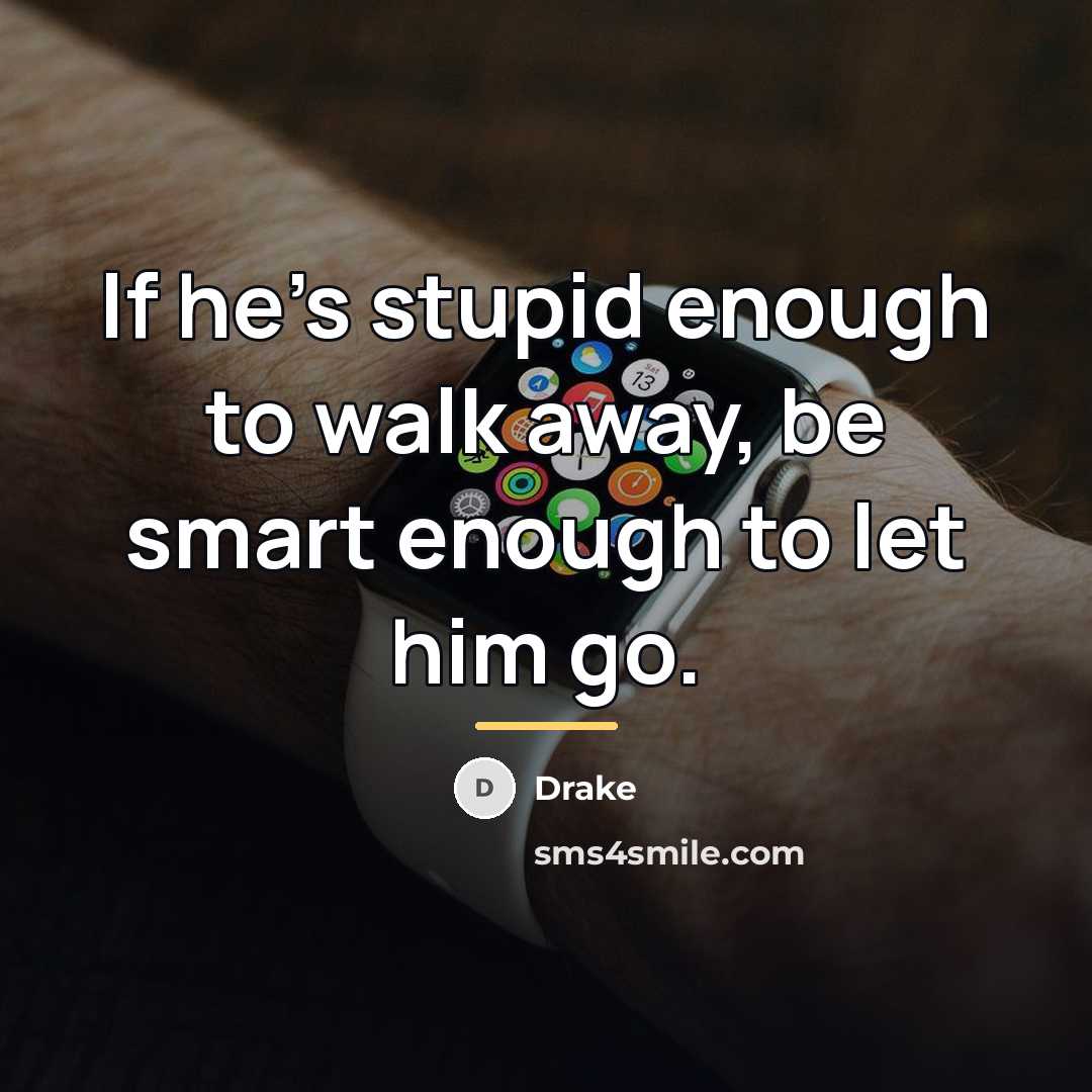 “If he's stupid enough to walk away, be smart enough…” quote by Drake