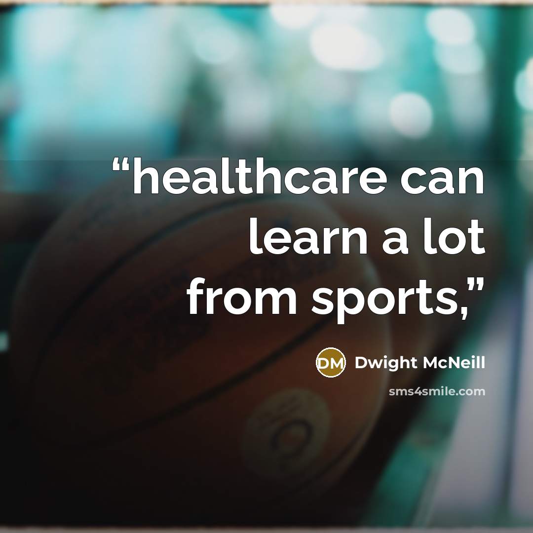 “healthcare can learn a lot from sports,” quote by Dwight McNeill