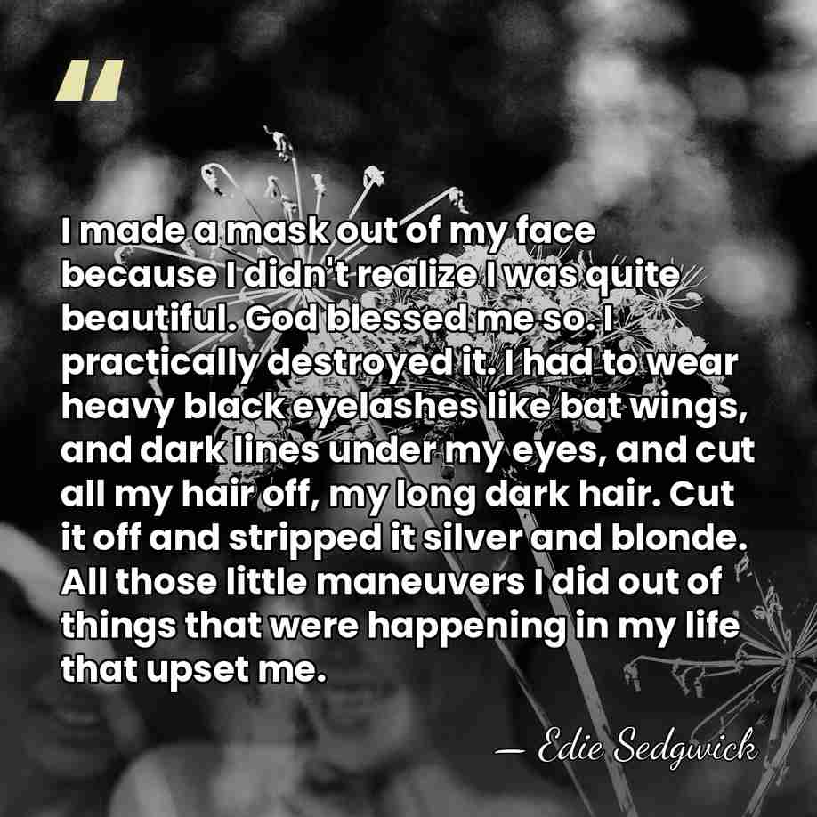 I made a mask out of my face because I didn't realize&hellip; - Edie Sedgwick