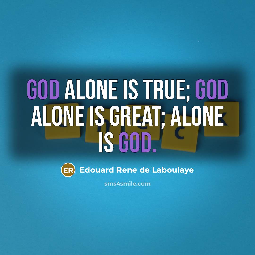 “God alone is true; God alone is great; alone is…” quote by Edouard Rene de Laboulaye